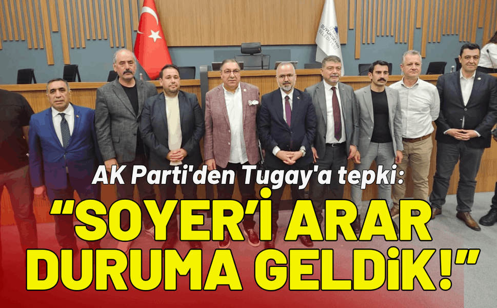 AK Parti'den Tugay'a tepki: Tunç Soyer’i arar duruma geldik!