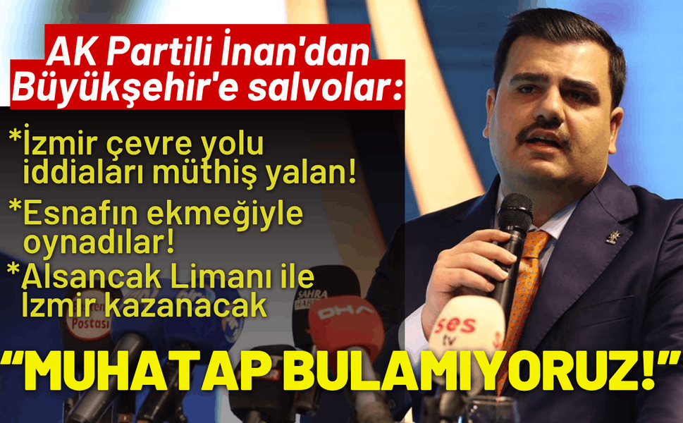 AK Partili İnan'dan Büyükşehir'e salvolar: İzmir'in sorunlarına muhatap bulamıyoruz!
