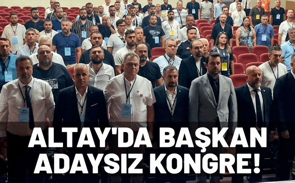 Altay'da başkan adaysız kongre yaşanacak!