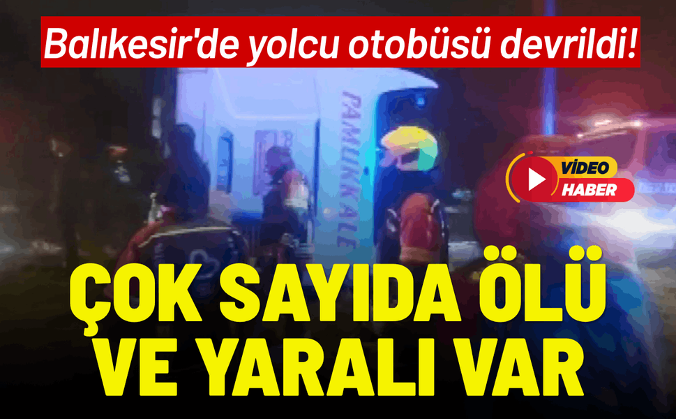 Balıkesir'de yolcu otobüsü devrildi: Çok sayıda ölü ve yaralı var
