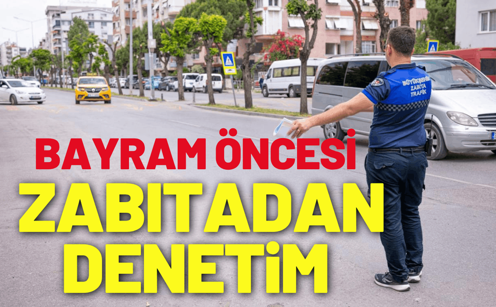 Bayram öncesi zabıtadan sıkı denetim