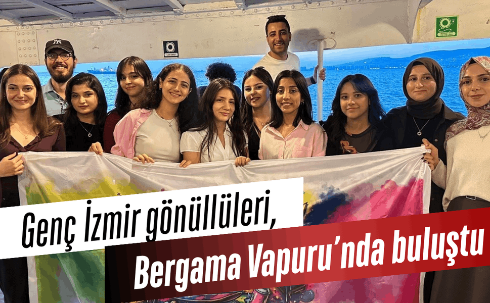 Genç İzmir gönüllüleri, Bergama Vapuru’nda buluştu