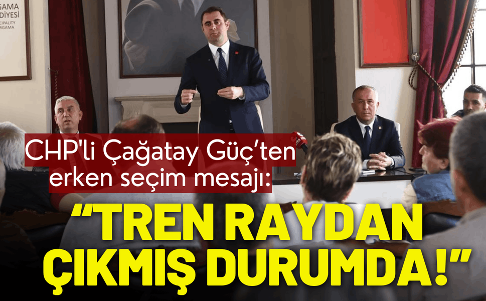 CHP'li Çağatay Güç: Tren raydan çıkmış durumda!