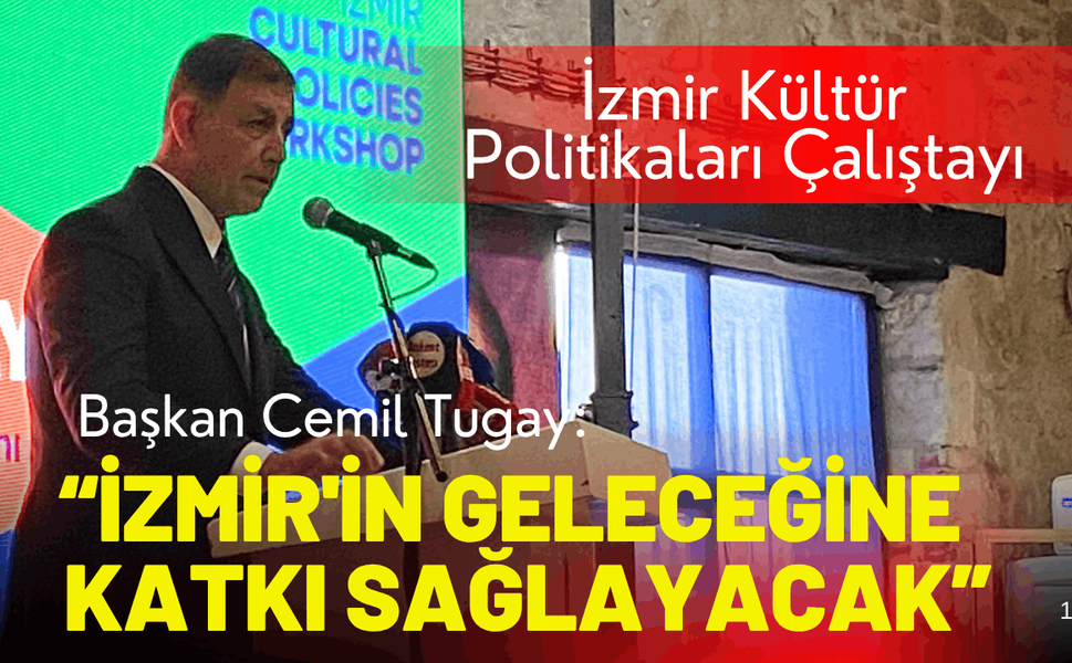 İzmir Kültür Politikaları Çalıştayı: İzmir'in geleceğine katkı sağlayacak