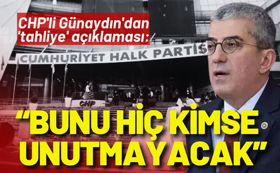CHP'li Günaydın'dan 'tahliye' açıklaması: Bunu kimse unutmayacak