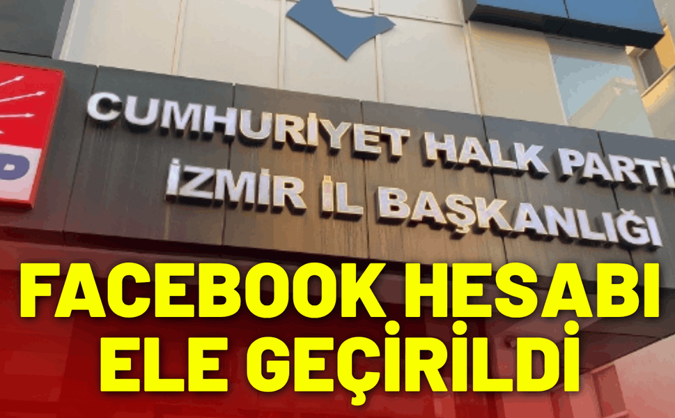 CHP İzmir'in Facebook hesabı ele geçirildi
