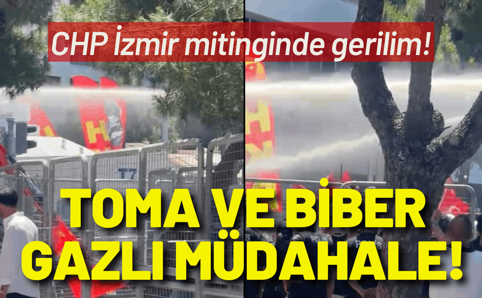 CHP İzmir mitingine TOMA ve biber gazlı müdahale!