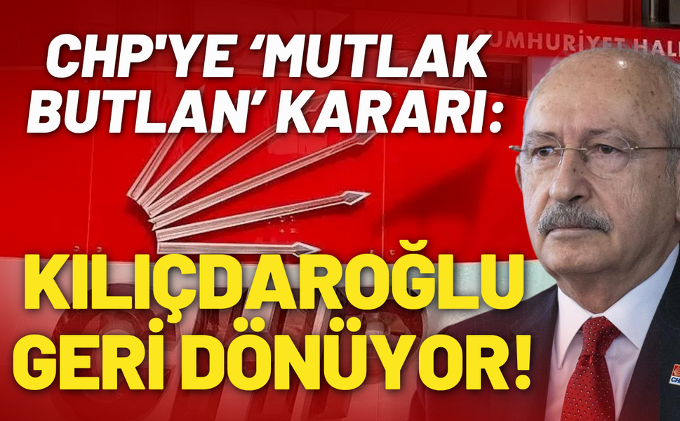 CHP'ye ‘mutlak butlan’ kararı: Kılıçdaroğlu geri dönüyor!