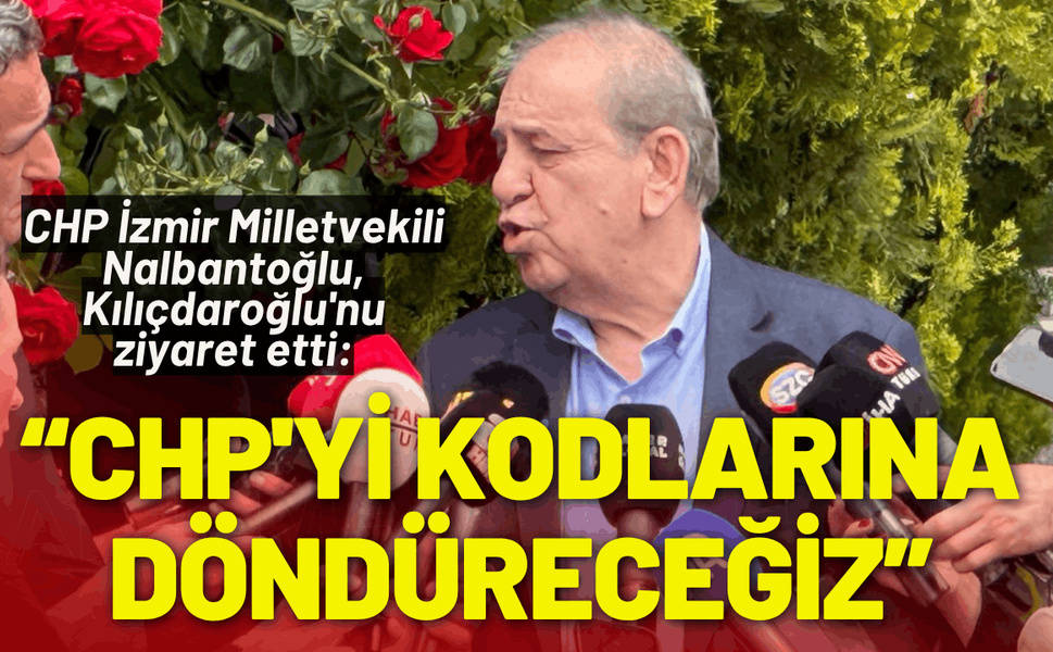 CHP İzmir Milletvekili Nalbantoğlu, Kılıçdaroğlu'nu ziyaret etti: CHP'yi kuruluş kodlarına döndüreceğiz