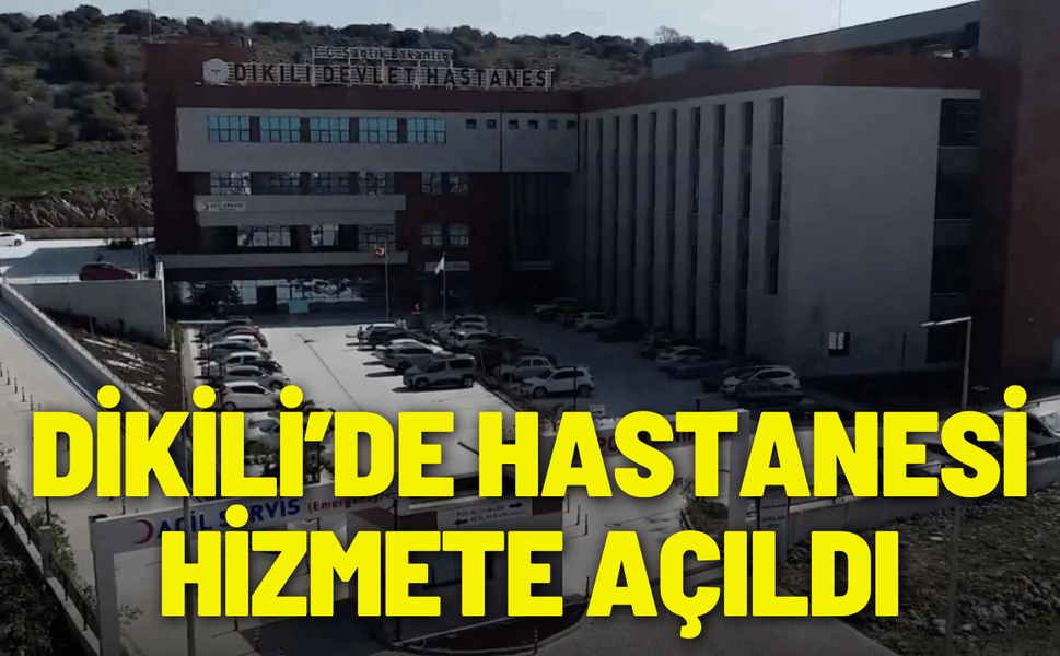 Dikili’de yeni hastane hizmete açıldı