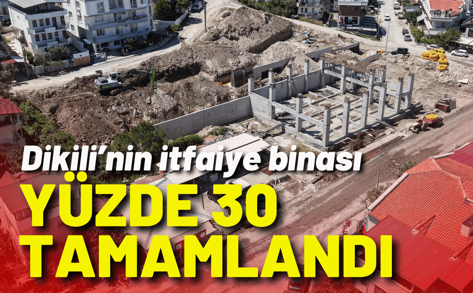 Dikili’nin itfaiye binası yüzde 30 tamamlandı