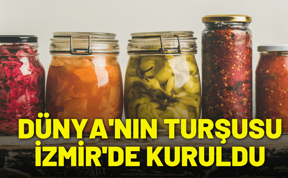 Dünya'nın turşusu İzmir'de kuruldu