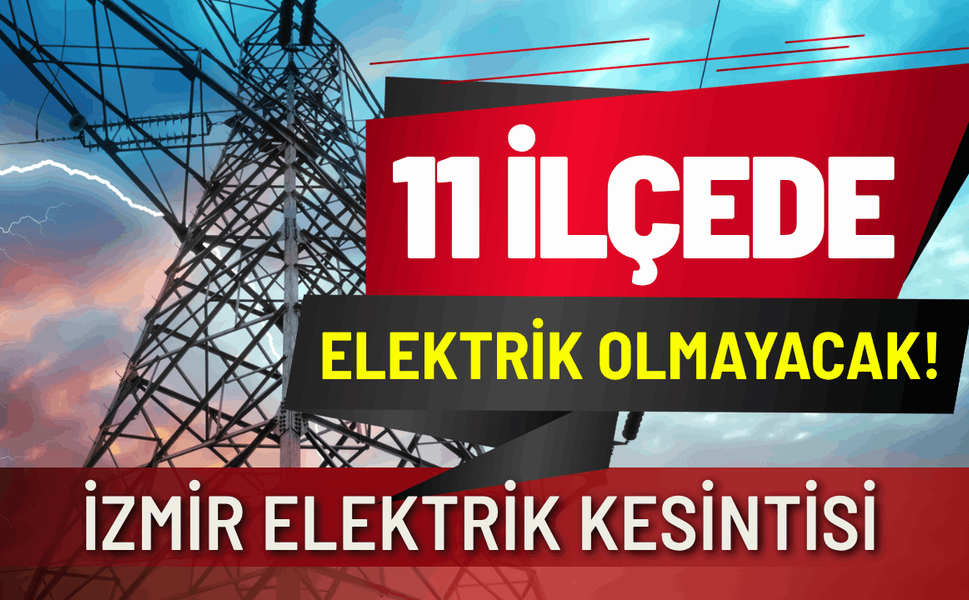 İzmir'de 11 ilçede elektrik kesintisi... Hangi ilçelerde elektrikler kesilecek?