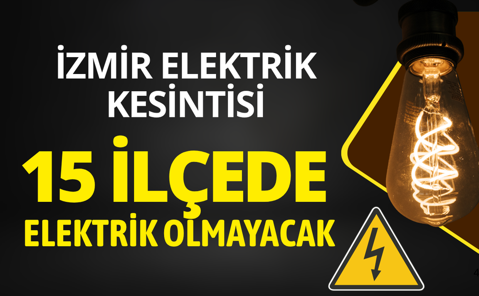 İzmir'de 15 ilçede elektrik kesintisi... Hangi ilçelerde elektrikler kesilecek?