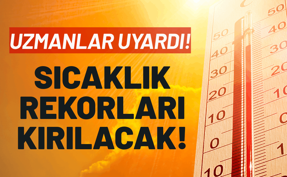 Türkiye'de bu yıl sıcaklık rekorları kırılacak!