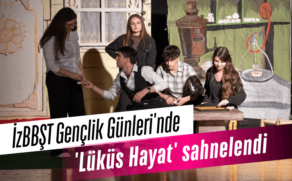 İzBBŞT Gençlik Günleri'nde 'Lüküs Hayat' sahnelendi