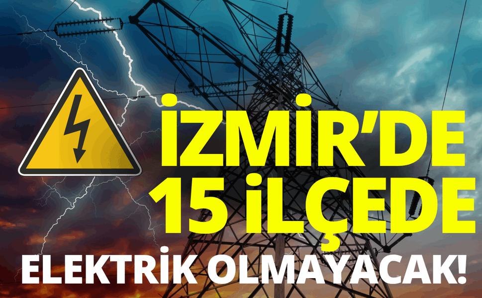 İzmir'de 15 ilçede elektrik kesintisi... Hangi ilçelerde elektrikler kesilecek?