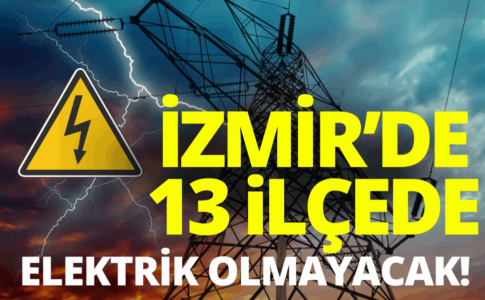 İzmir'de 13 ilçede elektrik kesintisi... Hangi ilçelerde elektrikler kesilecek?
