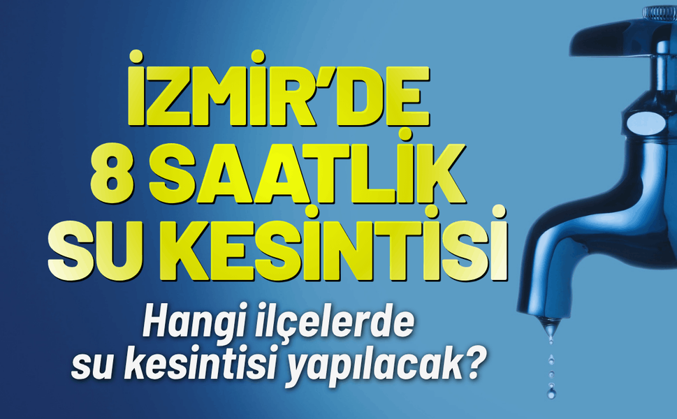 İzmir'de 8 saatlik su kesintisi... Hangi ilçelerde su kesintisi yapılacak?