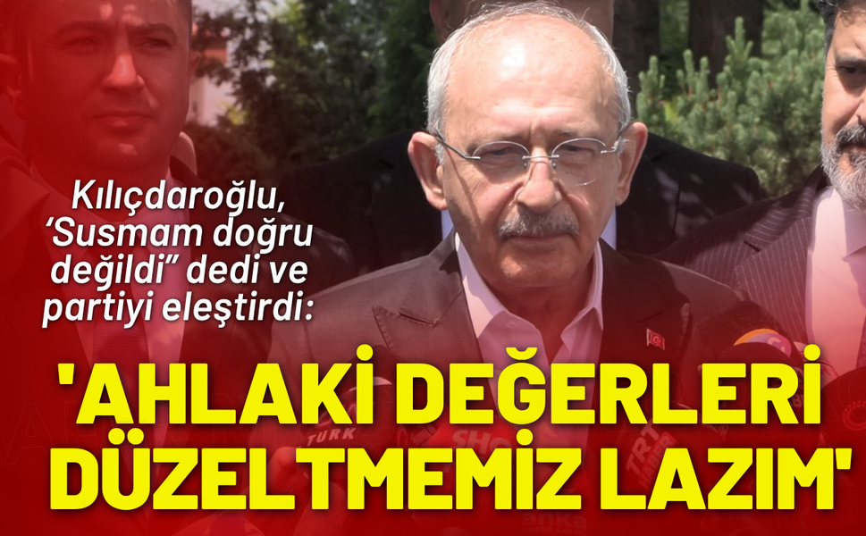 Kılıçdaroğlu: Partideki ahlaki sorunlar karşısında susmak doğru değil