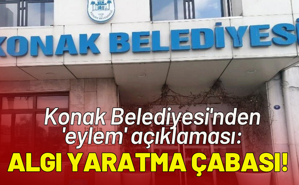 Konak Belediyesi'nden 'eylem' açıklaması: Suç, emek mücadelesi kılıfına sokuluyor!