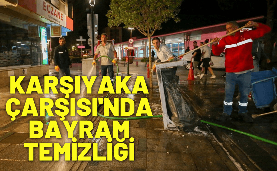 Karşıyaka Çarşısı'nda dip bucak bayram temizliği