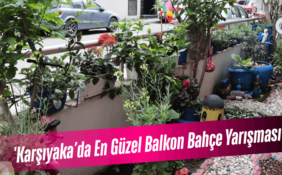 Karşıyaka'da 'En Güzel Balkon Bahçe Yarışması'