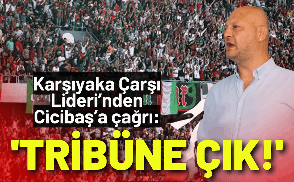 Karşıyaka Çarşı Lideri’nden Cicibaş’a çağrı: 'Tribüne Çık!'