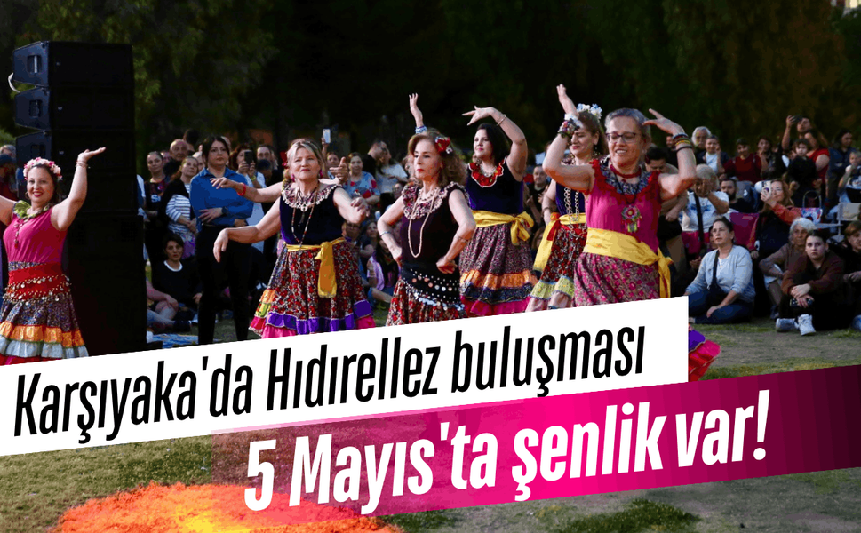 Karşıyaka'da Hıdırellez buluşması: 5 Mayıs'ta şenlik var!