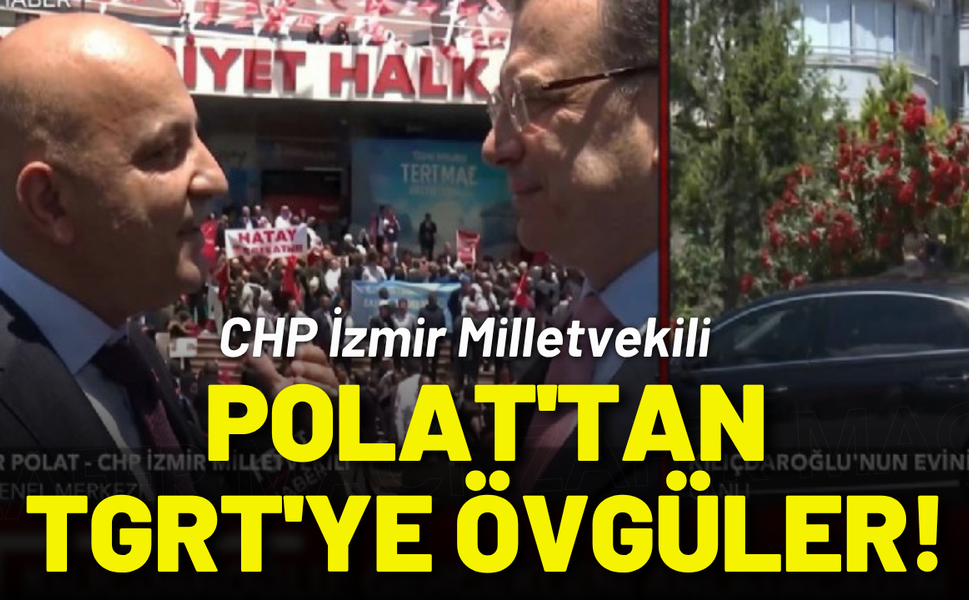 CHP'li Mahir Polat'tan TGRT'ye övgüler!