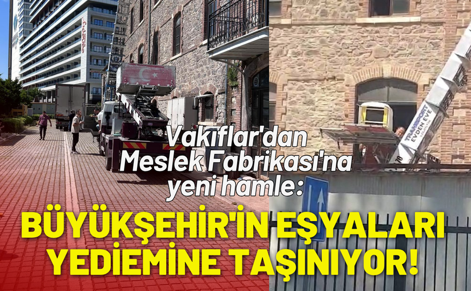 Vakıflar'dan Meslek Fabrikası'na yeni hamle: Büyükşehir'in eşyaları Yediemine taşınıyor!