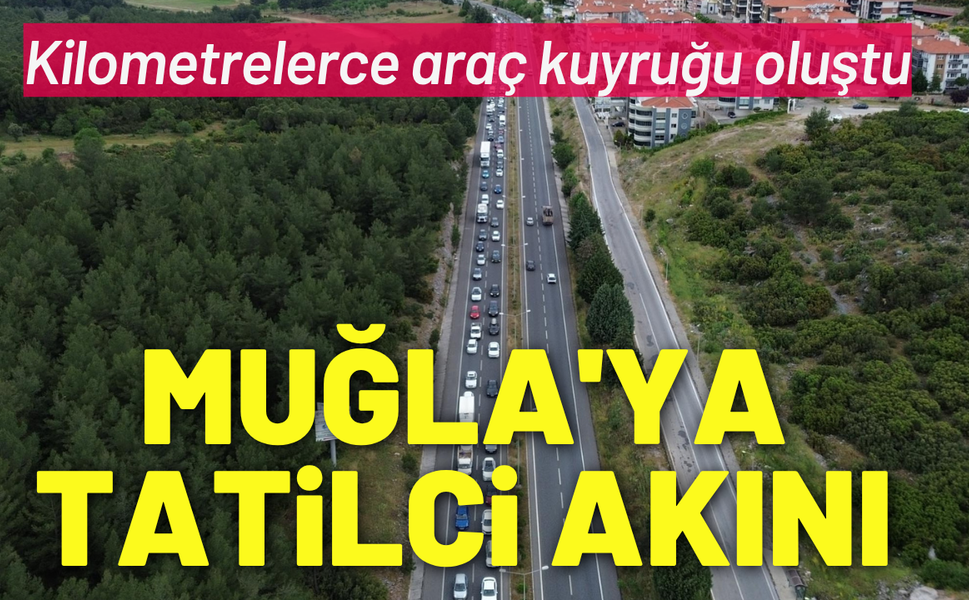 Muğla'ya tatilci akını: kilometrelerce araç kuyruğu