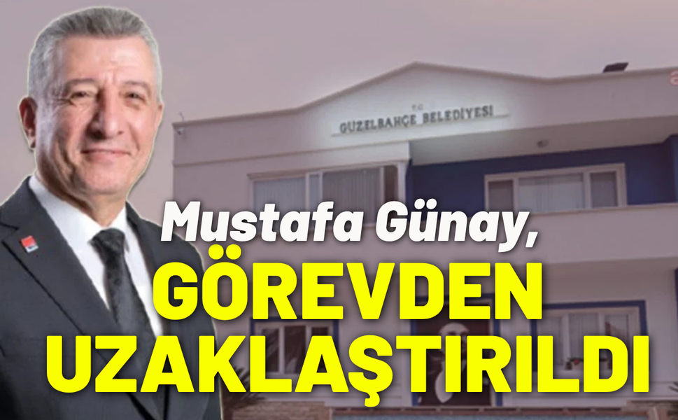 Güzelbahçe Belediye Başkanı Günay, görevden uzaklaştırıldı