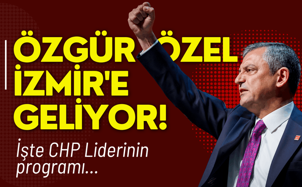 Özgür Özel İzmir'e geliyor! İşte CHP Liderinin programı...