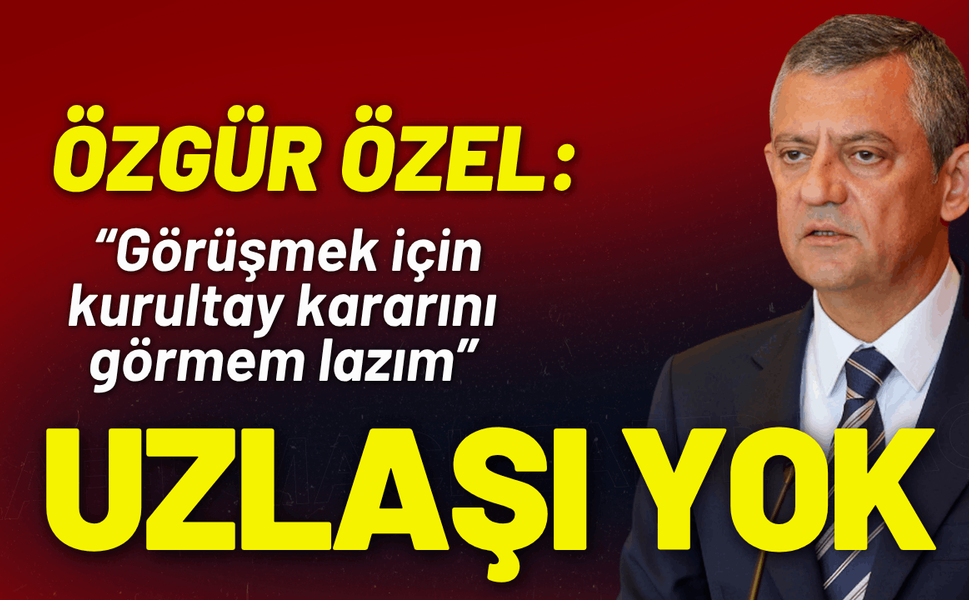 Özgür Özel: Uzlaşı yok, kurultaya kadar toplantıları ben yapacağım