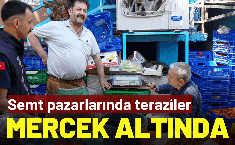 Semt pazarlarında teraziler mercek altında