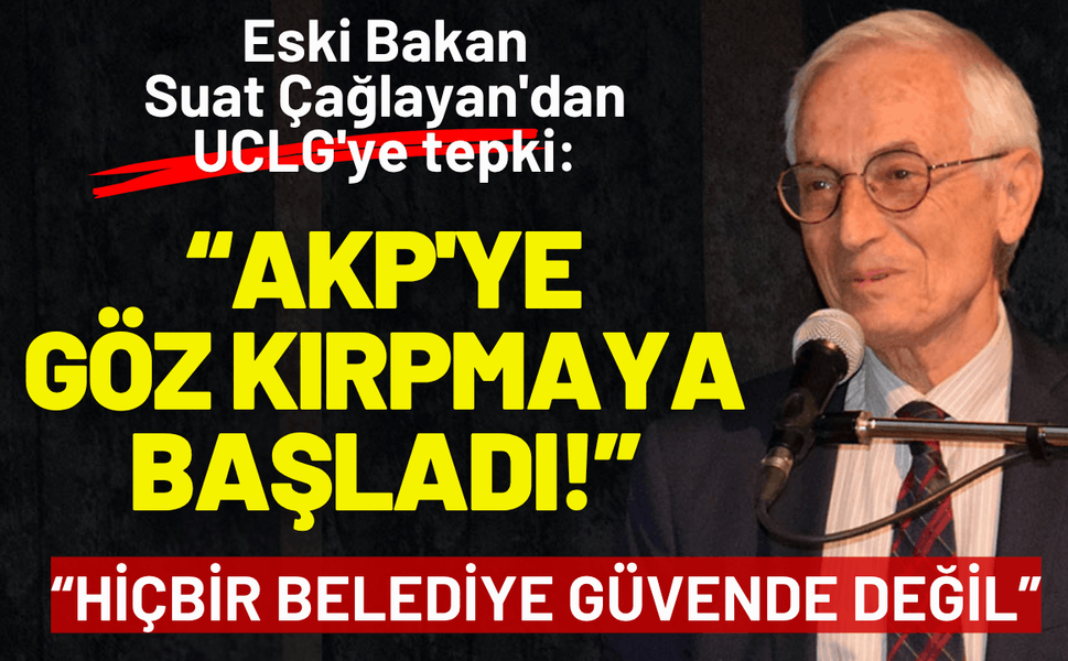 Eski Bakan Çağlayan'dan UCLG'ye tepki: AKP'ye göz kırpmaya başladı!