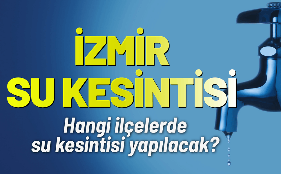 İzmir su kesintisi! 21 Mayıs hangi ilçelerde kesinti yaşanacak?