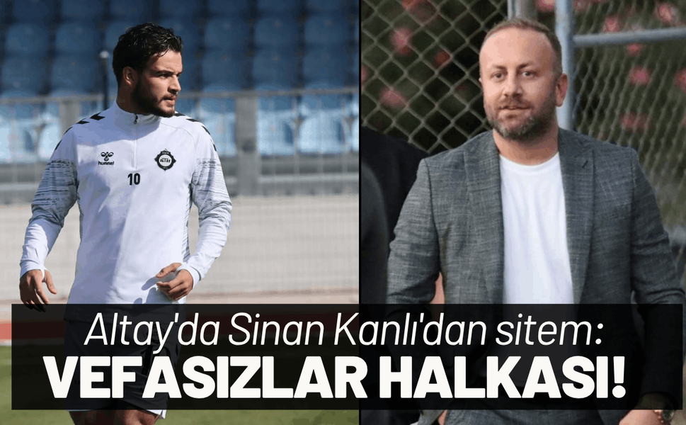 Altay'da Sinan Kanlı'dan sitem: Vefasızlar halkası!
