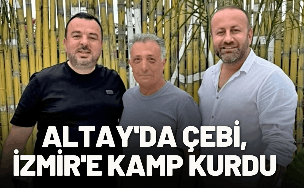 Altay'da Çebi, İzmir'e kamp kurdu