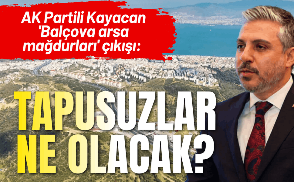 AK Partili Kayacan 'Balçova arsa mağdurları' çıkışı: Tapusuzlar ne olacak?