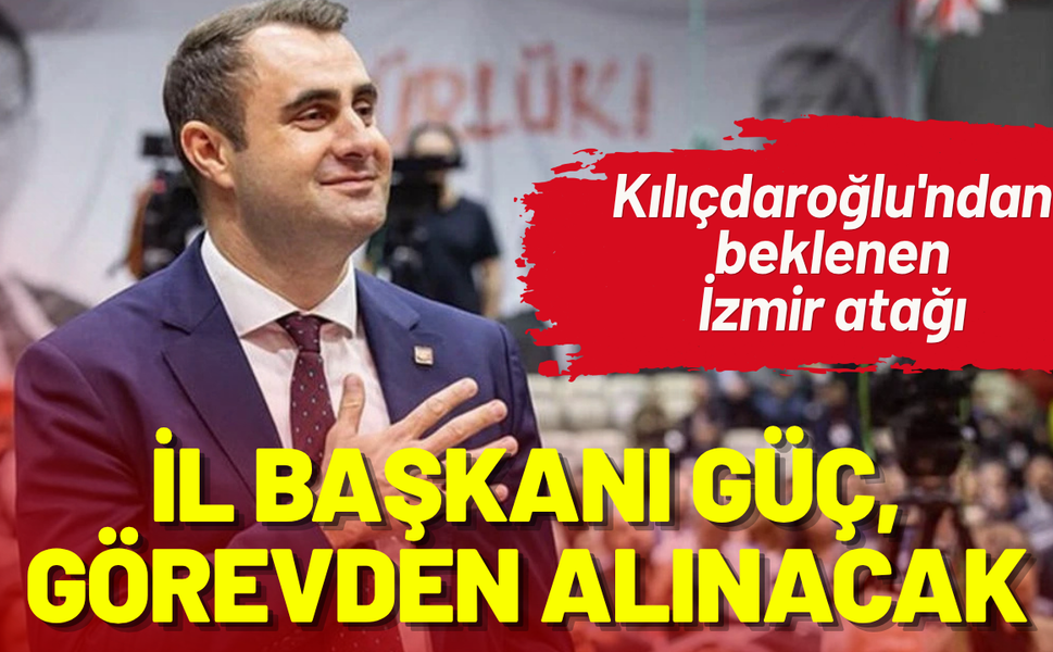 Kılıçdaroğlu'ndan beklenen atak: İzmir İl Başkanı Güç, görevden alınacak