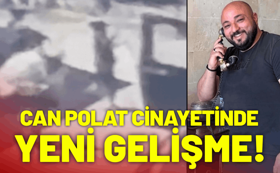 Can Polat cinayetinde yeni gelişme!