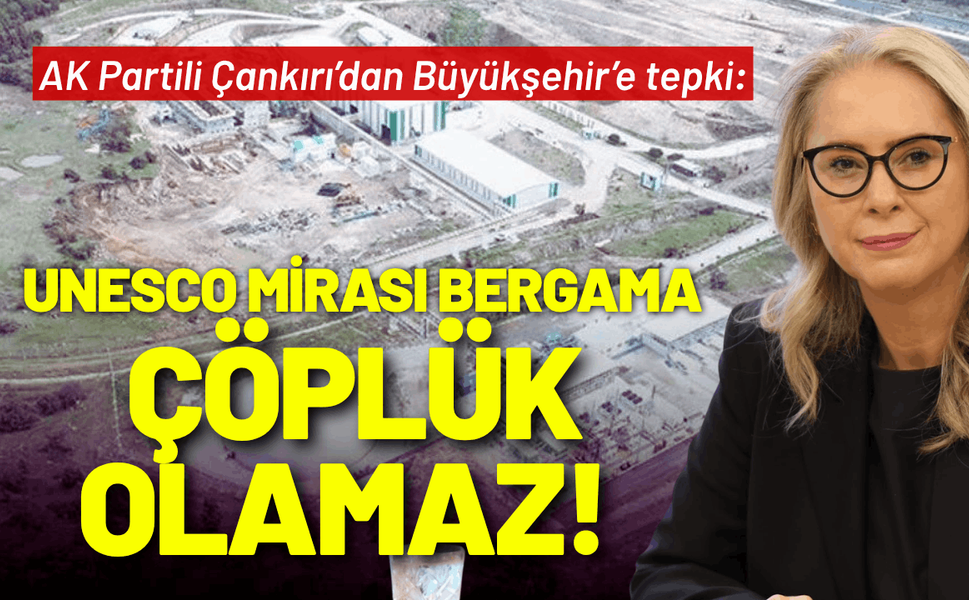 AK Partili Çankırı’dan Büyükşehir’e tepki: UNESCO mirası Bergama, çöplük olamaz!