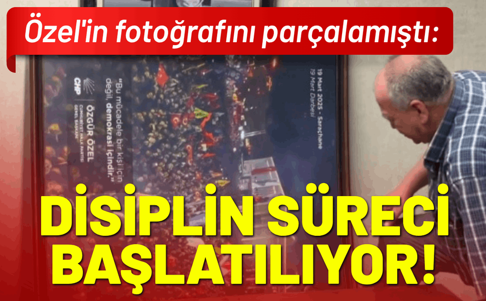 Özel'in fotoğrafını parçalamıştı: Disiplin süreci başlatılıyor!