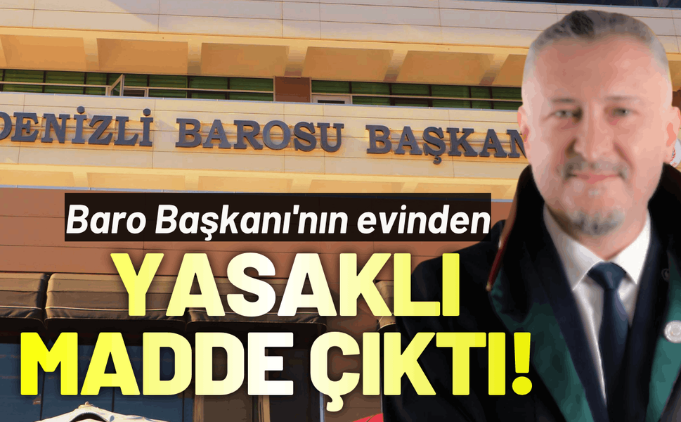 Denizli Baro Başkanı'nın evinden yasaklı madde çıktı!