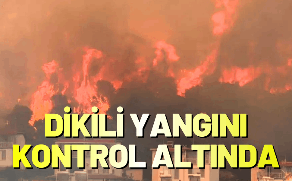 Dikili yangını kontrol altına alındı