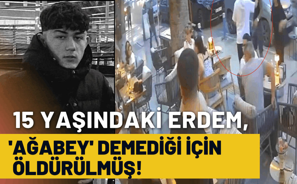15 yaşındaki Erdem, 'ağabey' demediği için öldürülmüş!