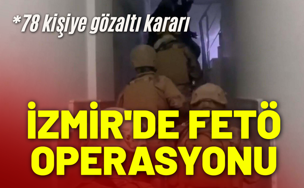 İzmir'de FETÖ operasyonu: 78 kişiye gözaltı kararı