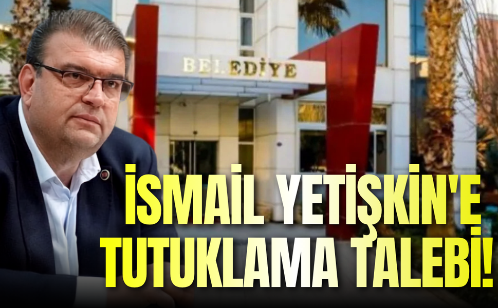 Seferihisar operasyonunda İsmail Yetişkin'e tutuklama talebi!